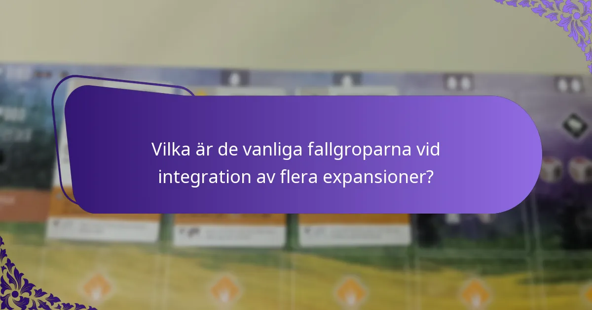 Vilka är de vanliga fallgroparna vid integration av flera expansioner?
